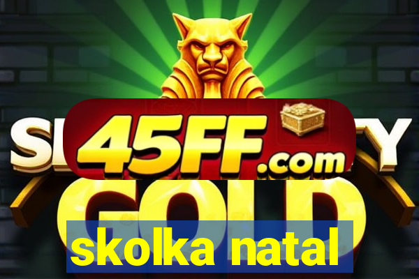 skolka natal